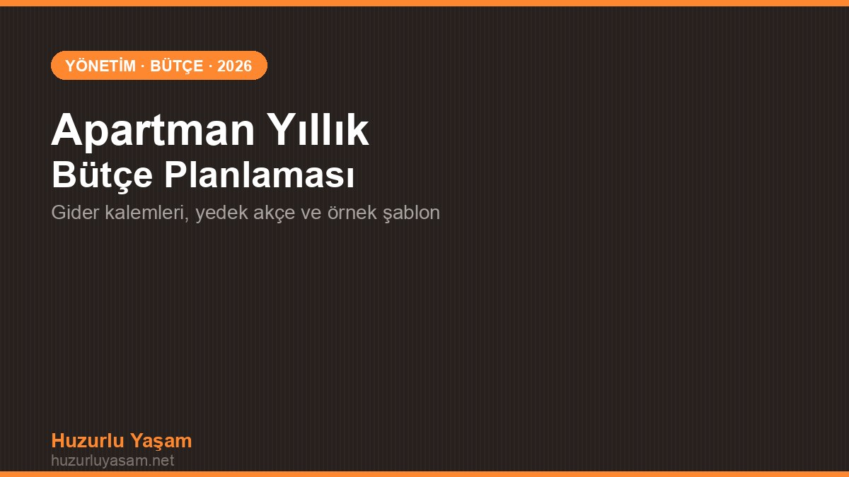 Apartman Yıllık Bütçe Planlaması: Gider Kalemleri ve Örnek Şablon (2026)